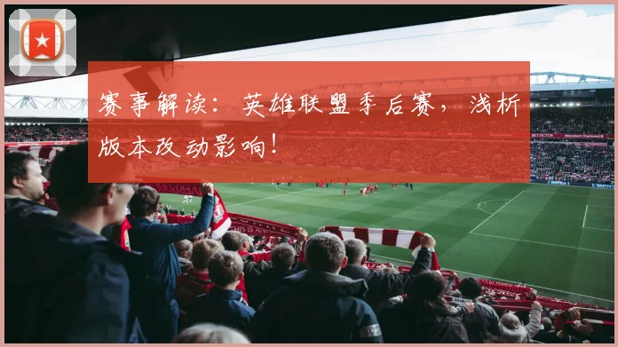 赛事解读:英雄联盟季后赛,浅析版本改动影响!
