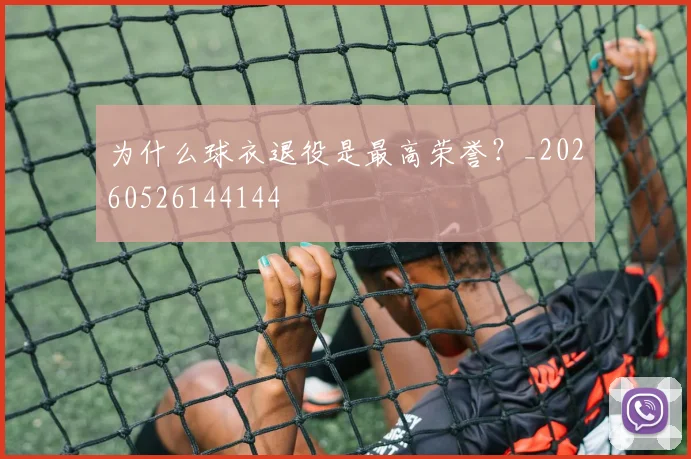 为什么球衣退役是最高荣誉？_20260526144144