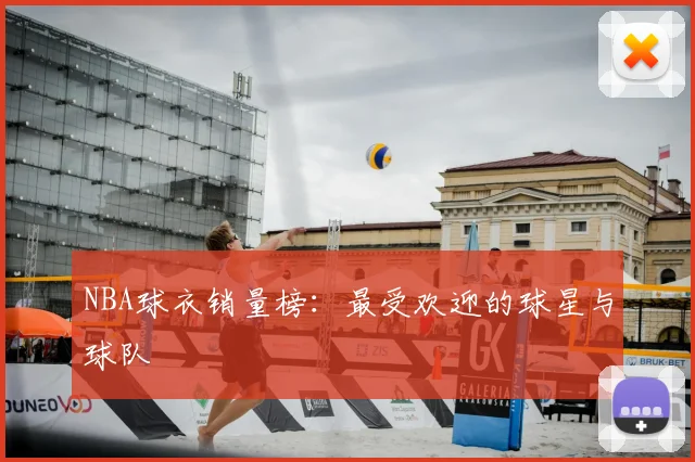 NBA球衣销量榜:最受欢迎的球星与球队