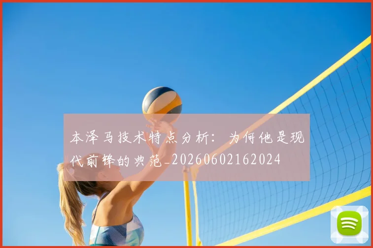 本泽马技术特点分析：为何他是现代前锋的典范_20260602162024