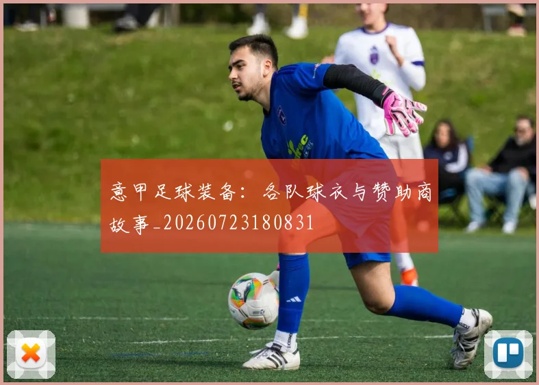 意甲足球装备:各队球衣与赞助商故事_20260723180831
