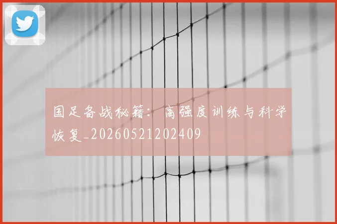 国足备战秘籍：高强度训练与科学恢复_20260521202409